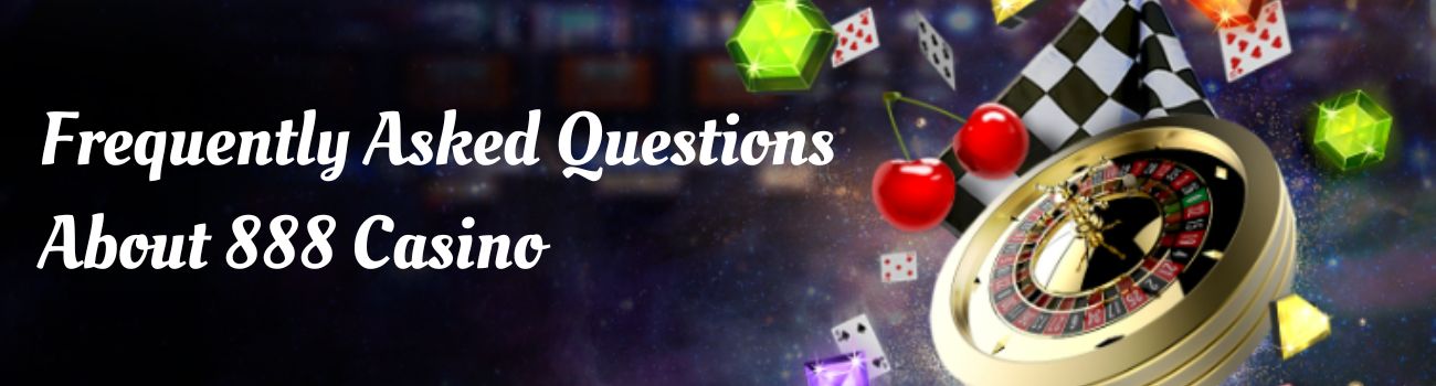 Frequently Asked Questions About 888 Casino