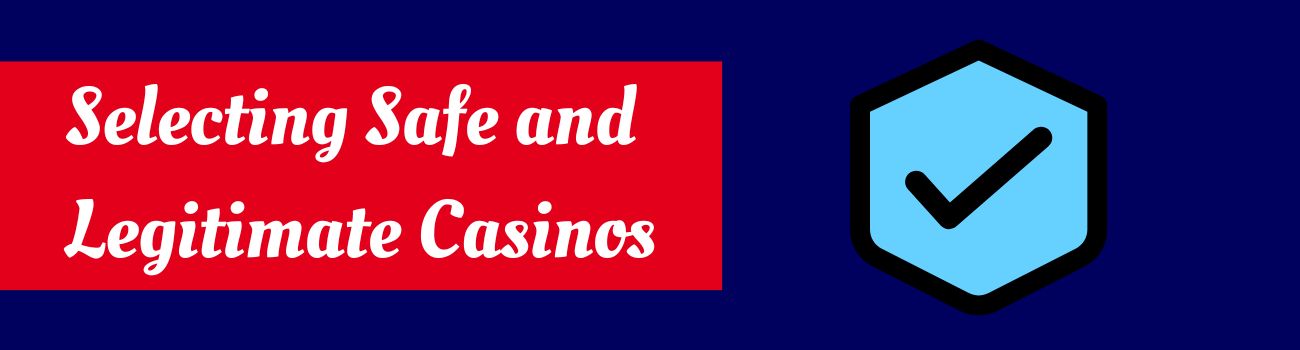 Selecting Safe and Legitimate Casinos